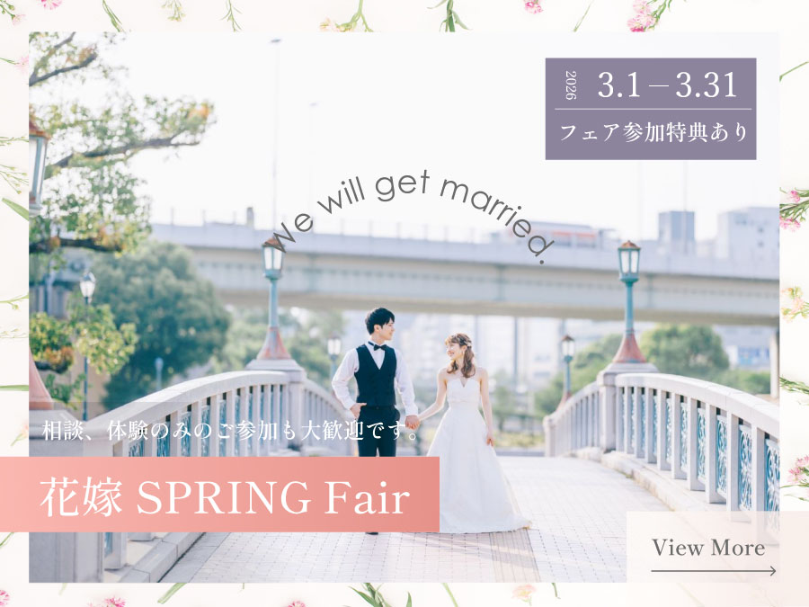 花嫁 SPRING Fair 2026年2月20日～2月25日 相談、体験のみのご参加も大歓迎です。 フェア参加特典あり